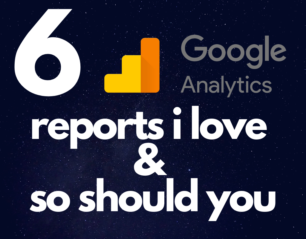 6 Google Analytics reports i love and so should you