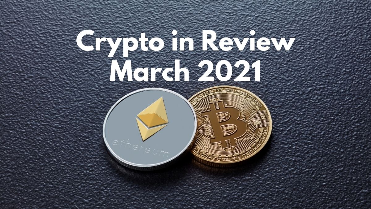 Crypto in review - march 2021